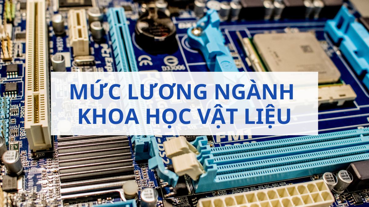 Mức lương ngành Khoa học vật liệu
